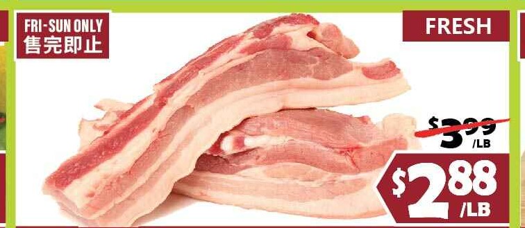 PORK BELLIES WITH RIB 帶骨五花肉 FRESH FRI-SUN ONLY 售完即止